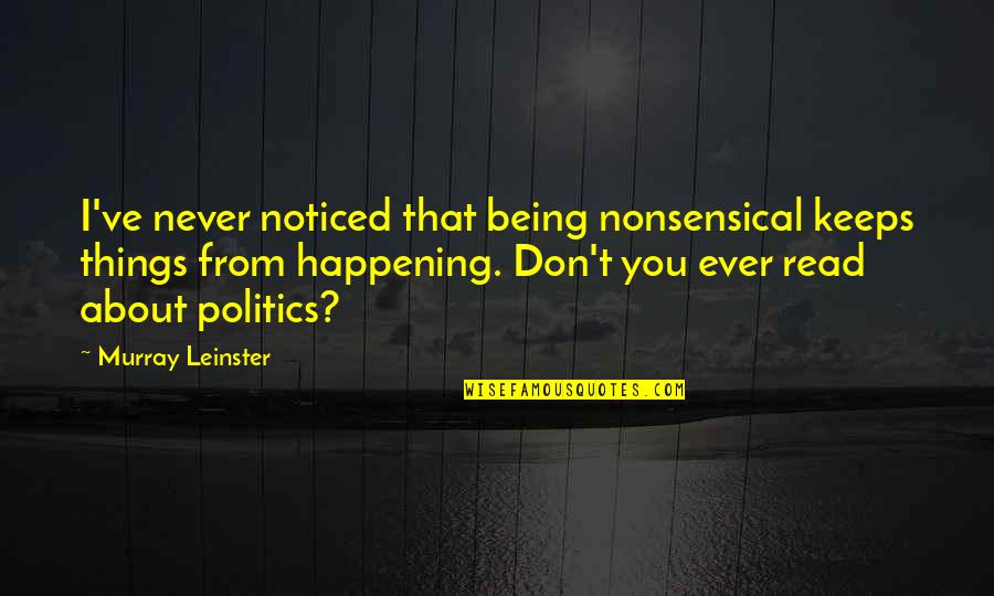 I Noticed Quotes By Murray Leinster: I've never noticed that being nonsensical keeps things I Noticed Quotes By Murray Leinster: I've never noticed that being nonsensical keeps things