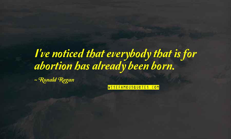 I Noticed Quotes By Ronald Regan: I've noticed that everybody that is for abortion