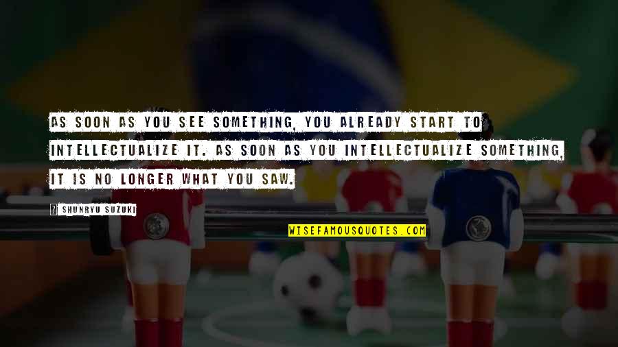 I Now See What They Saw Quotes By Shunryu Suzuki: As soon as you see something, you already I Now See What They Saw Quotes By Shunryu Suzuki: As soon as you see something, you already