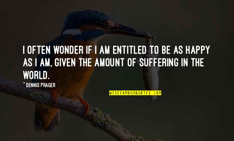 I Often Wonder Quotes By Dennis Prager: I often wonder if I am entitled to