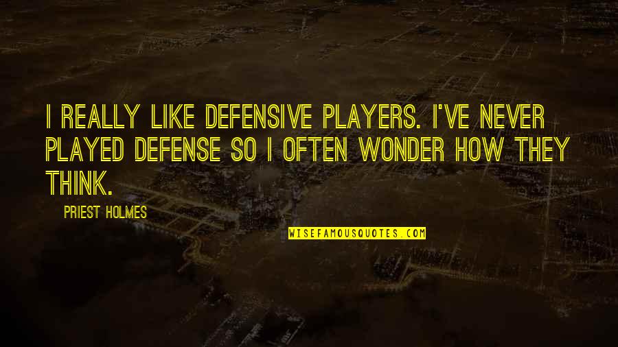 I Often Wonder Quotes By Priest Holmes: I really like defensive players. I've never played
