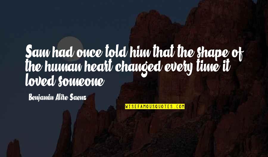 I Once Loved Him Quotes By Benjamin Alire Saenz: Sam had once told him that the shape