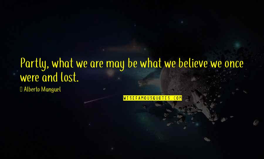 I Once Was Lost Quotes By Alberto Manguel: Partly, what we are may be what we