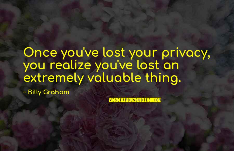 I Once Was Lost Quotes By Billy Graham: Once you've lost your privacy, you realize you've