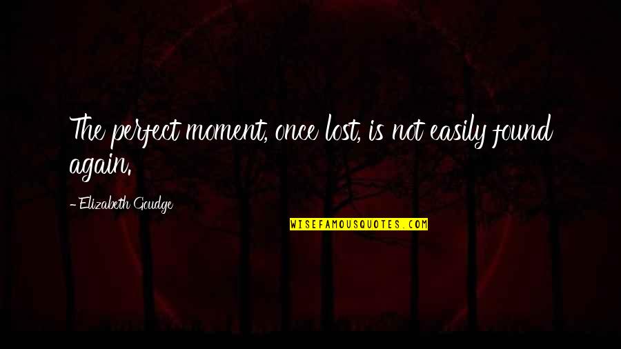 I Once Was Lost Quotes By Elizabeth Goudge: The perfect moment, once lost, is not easily