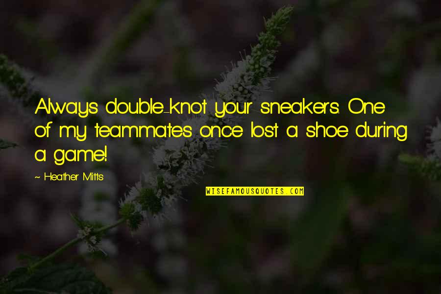 I Once Was Lost Quotes By Heather Mitts: Always double-knot your sneakers. One of my teammates