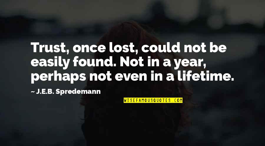 I Once Was Lost Quotes By J.E.B. Spredemann: Trust, once lost, could not be easily found.