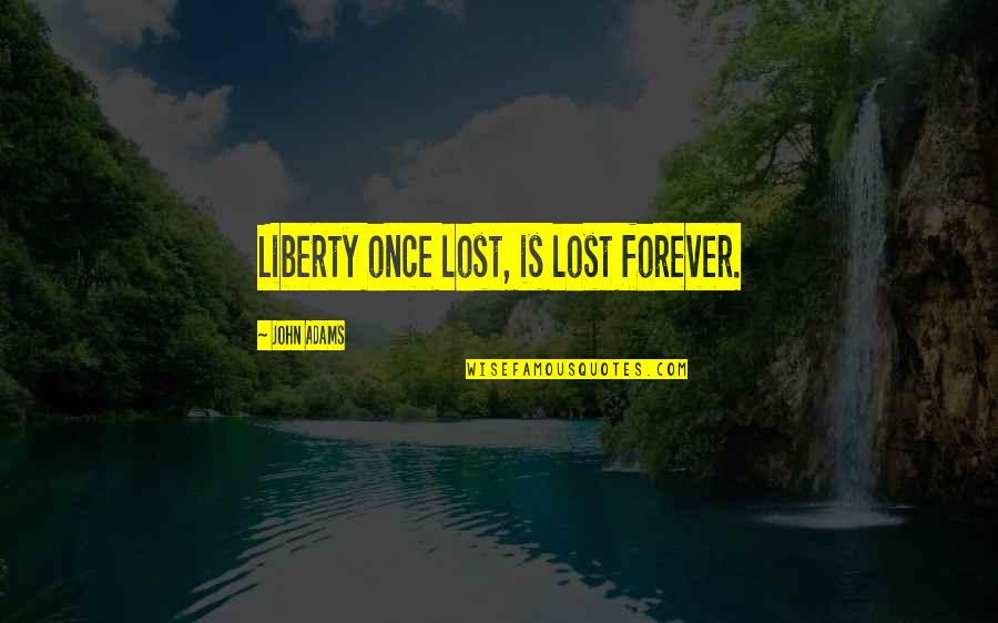 I Once Was Lost Quotes By John Adams: Liberty once lost, is lost forever.