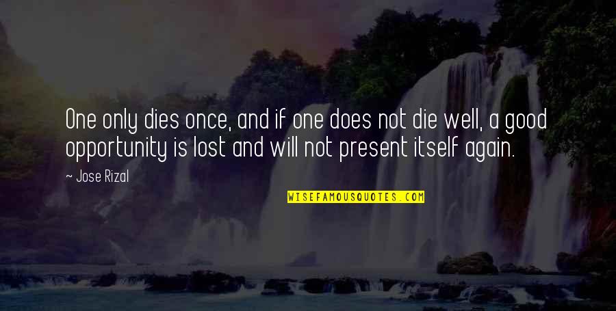 I Once Was Lost Quotes By Jose Rizal: One only dies once, and if one does