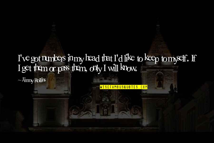 I Only Got Myself Quotes By Jimmy Rollins: I've got numbers in my head that I'd