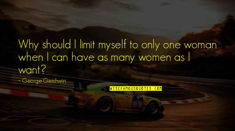 I Only Have Myself Quotes By George Gershwin: Why should I limit myself to only one