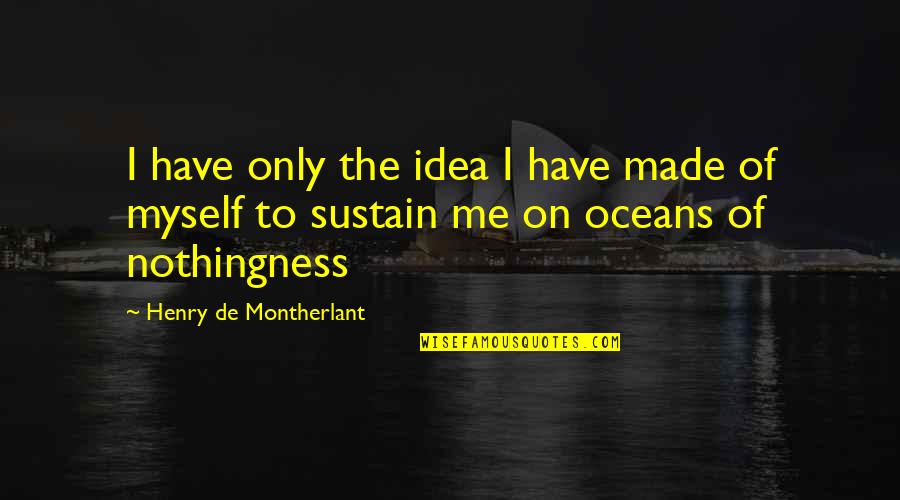 I Only Have Myself Quotes By Henry De Montherlant: I have only the idea I have made