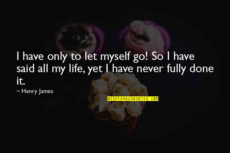 I Only Have Myself Quotes By Henry James: I have only to let myself go! So