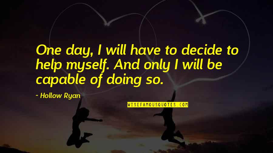 I Only Have Myself Quotes By Hollow Ryan: One day, I will have to decide to