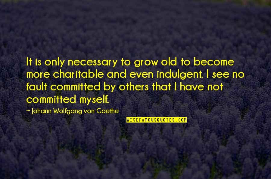 I Only Have Myself Quotes By Johann Wolfgang Von Goethe: It is only necessary to grow old to