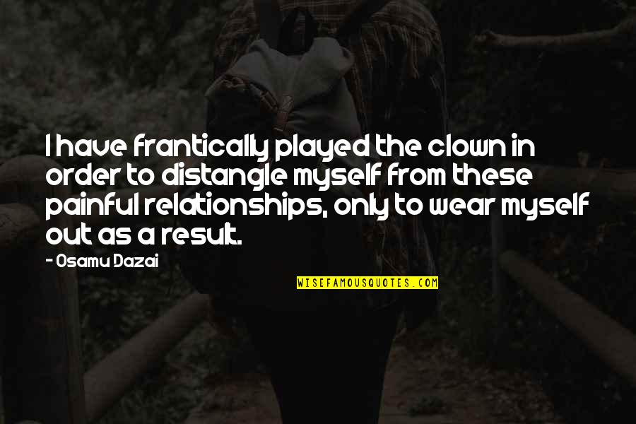 I Only Have Myself Quotes By Osamu Dazai: I have frantically played the clown in order