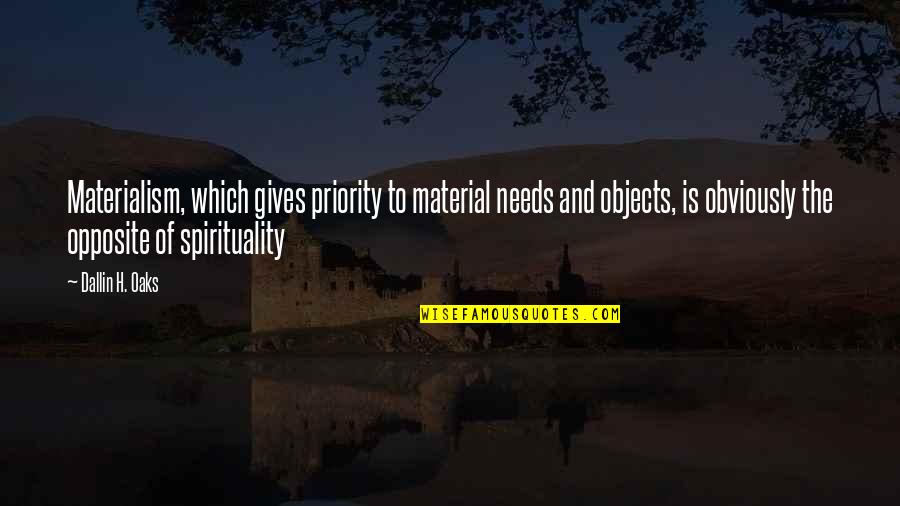 I Only Love One Boy Quotes By Dallin H. Oaks: Materialism, which gives priority to material needs and