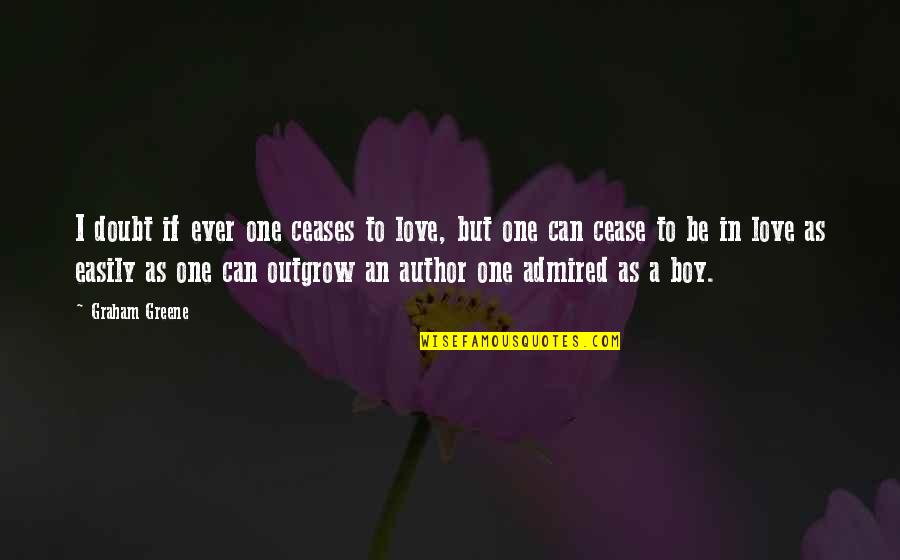 I Only Love One Boy Quotes By Graham Greene: I doubt if ever one ceases to love,