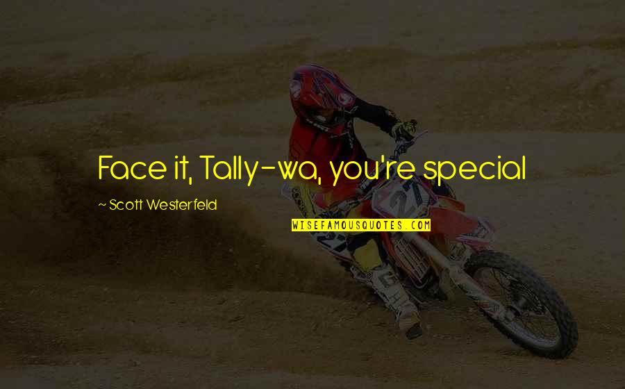 I Only Love One Boy Quotes By Scott Westerfeld: Face it, Tally-wa, you're special