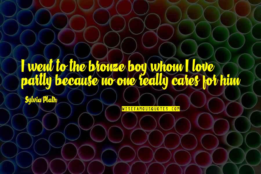 I Only Love One Boy Quotes By Sylvia Plath: I went to the bronze boy whom I