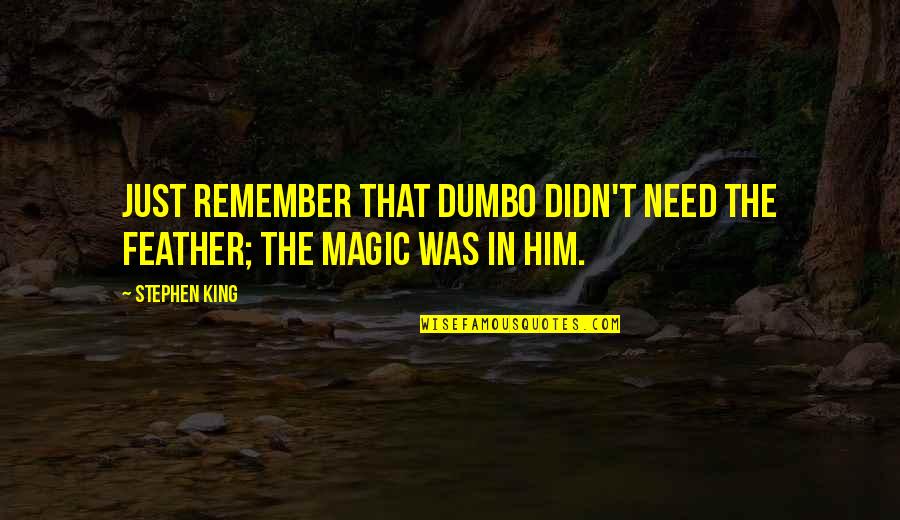 I Only Need Him Quotes By Stephen King: Just remember that Dumbo didn't need the feather;