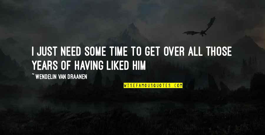 I Only Need Him Quotes By Wendelin Van Draanen: I just need some time to get over