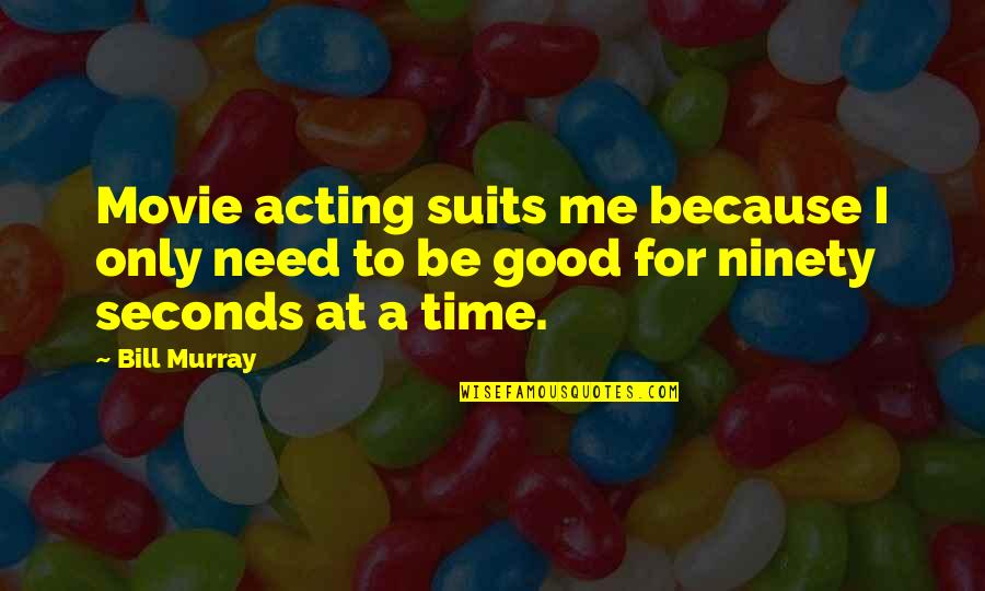 I Only Need Me Quotes By Bill Murray: Movie acting suits me because I only need