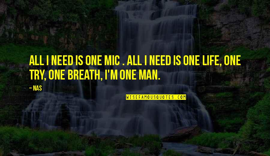 I Only Need One Man Quotes By Nas: All I need is one mic . All