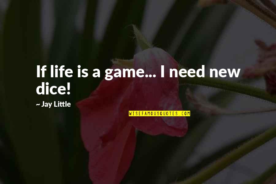 I Only Need You In My Life Quotes By Jay Little: If life is a game... I need new