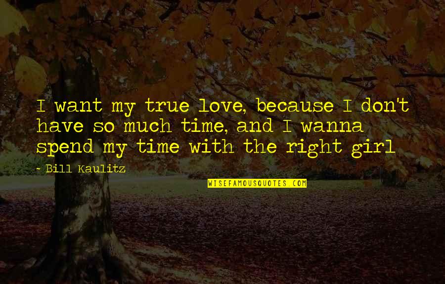 I Only Wanna Be With You Quotes By Bill Kaulitz: I want my true love, because I don't