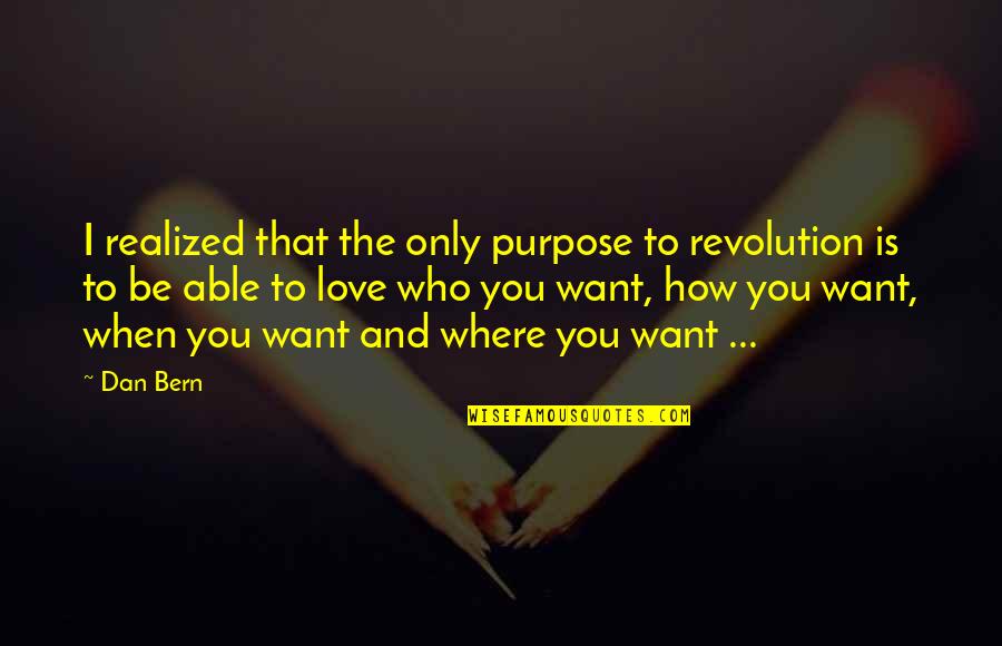 I Only Want Love Quotes By Dan Bern: I realized that the only purpose to revolution