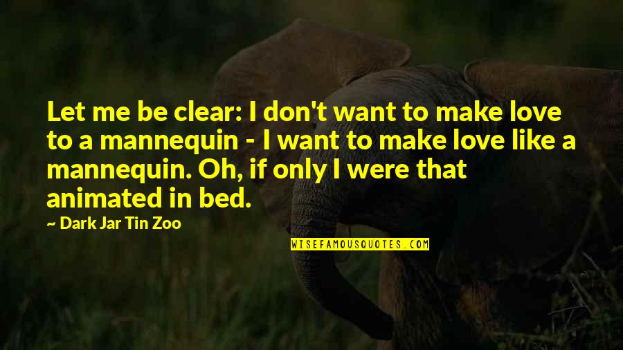 I Only Want Love Quotes By Dark Jar Tin Zoo: Let me be clear: I don't want to