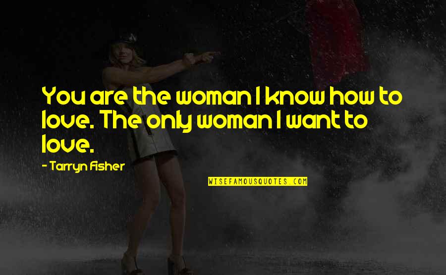 I Only Want Love Quotes By Tarryn Fisher: You are the woman I know how to