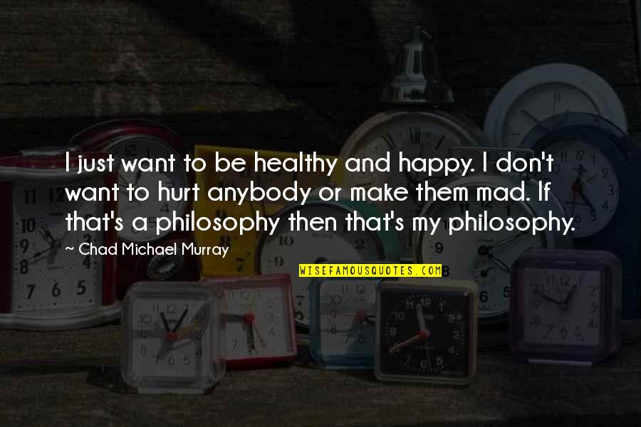 I Only Want To Be Happy Quotes By Chad Michael Murray: I just want to be healthy and happy. I Only Want To Be Happy Quotes By Chad Michael Murray: I just want to be healthy and happy.
