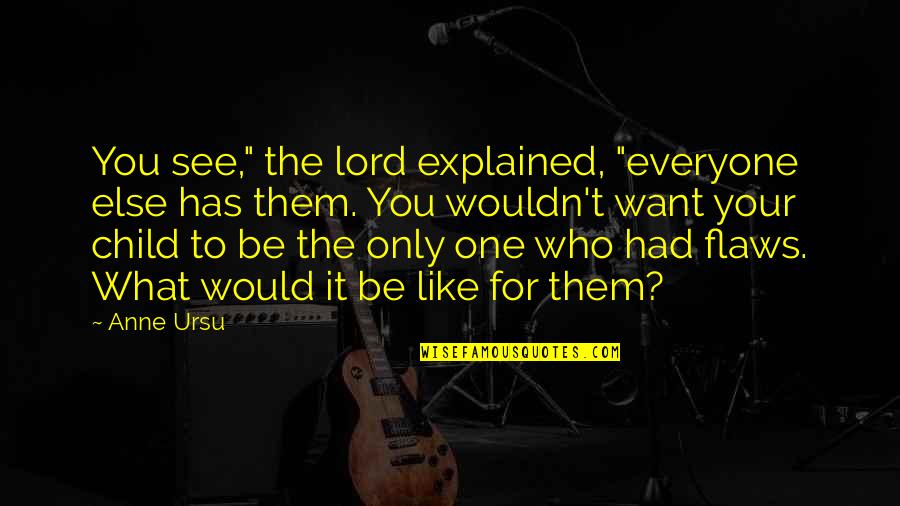 I Only Want You No One Else Quotes By Anne Ursu: You see," the lord explained, "everyone else has