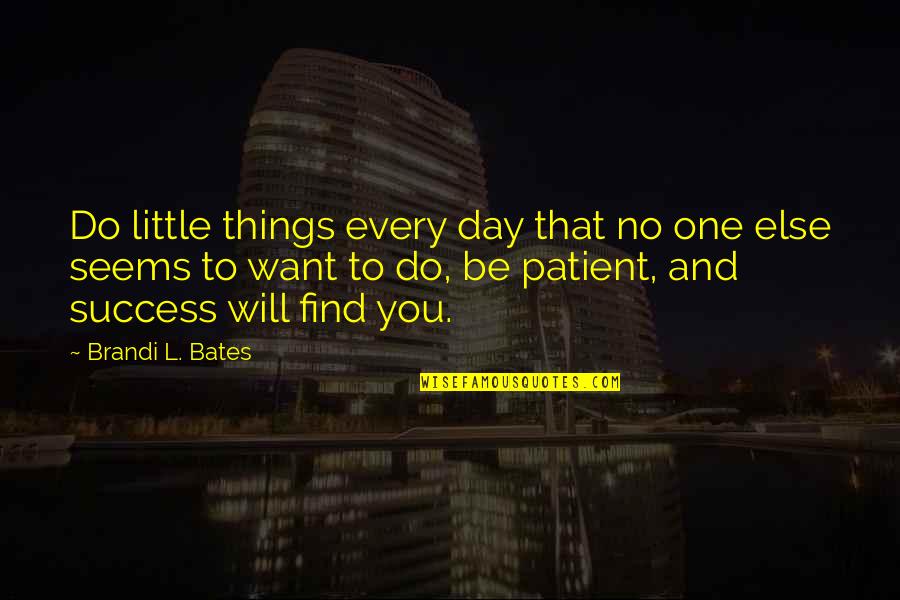 I Only Want You No One Else Quotes By Brandi L. Bates: Do little things every day that no one