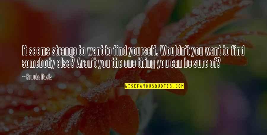 I Only Want You No One Else Quotes By Brooke Davis: It seems strange to want to find yourself.