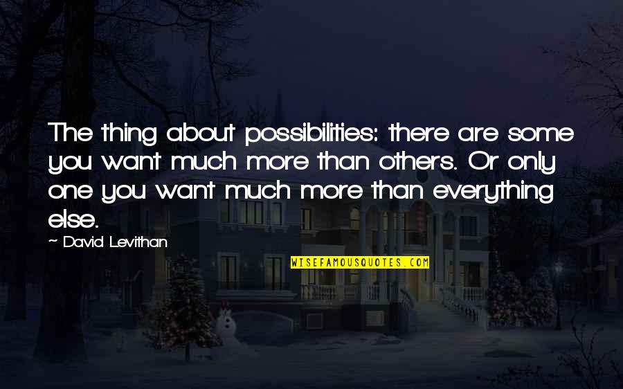 I Only Want You No One Else Quotes By David Levithan: The thing about possibilities: there are some you