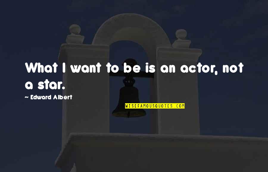 I Only Want You Quote Quotes By Edward Albert: What I want to be is an actor,