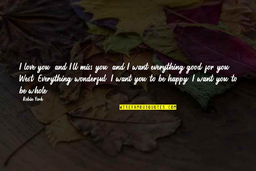 I Only Want You To Be Happy Quotes By Robin York: I love you, and I'll miss you, and
