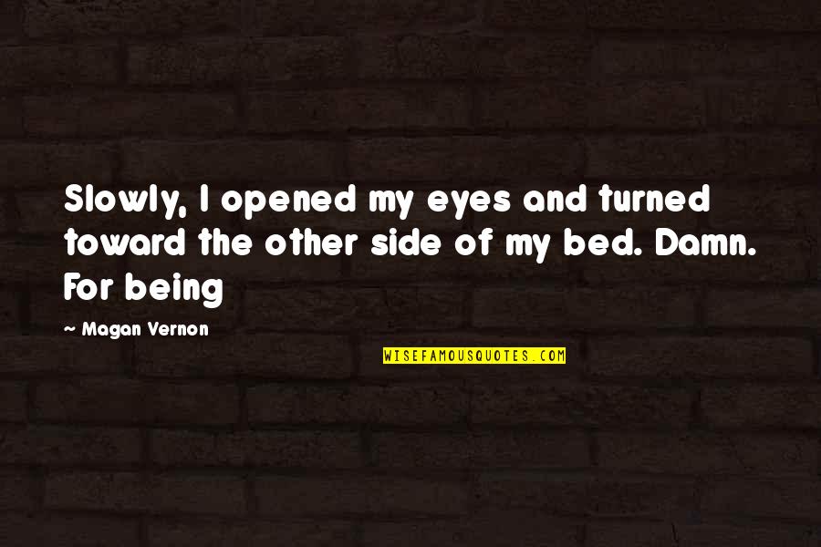 I Opened My Eyes Quotes By Magan Vernon: Slowly, I opened my eyes and turned toward