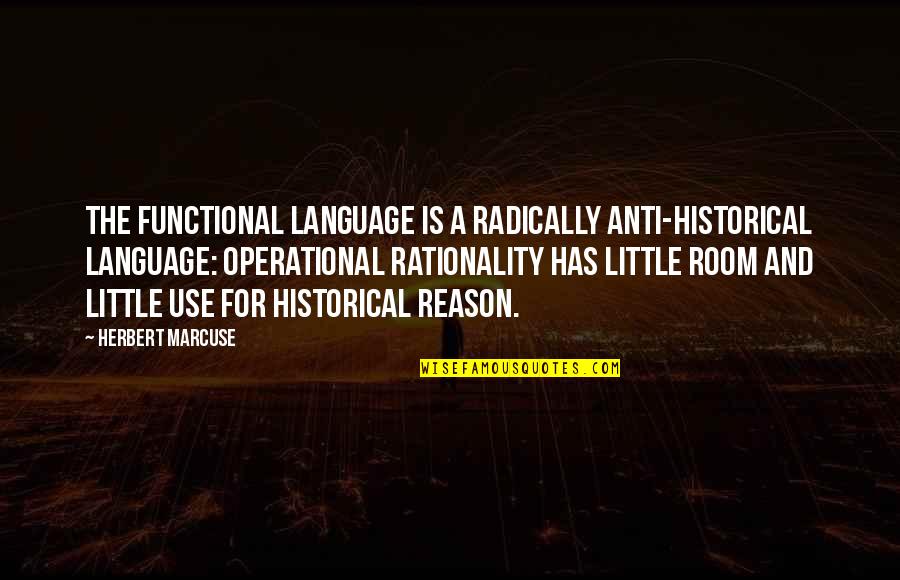 I Operational Quotes By Herbert Marcuse: The functional language is a radically anti-historical language: