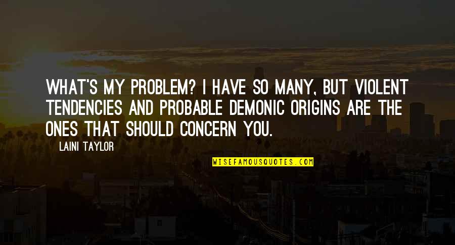 I Origins Quotes By Laini Taylor: What's my problem? I have so many, but