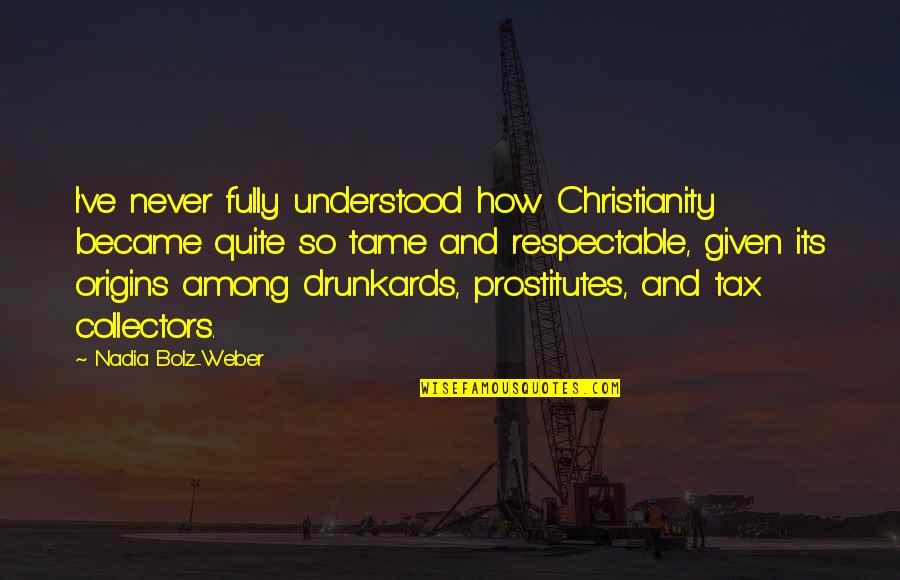 I Origins Quotes By Nadia Bolz-Weber: I've never fully understood how Christianity became quite