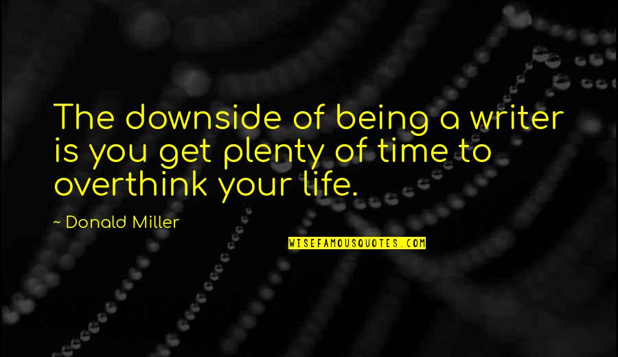 I Overthink Too Much Quotes By Donald Miller: The downside of being a writer is you