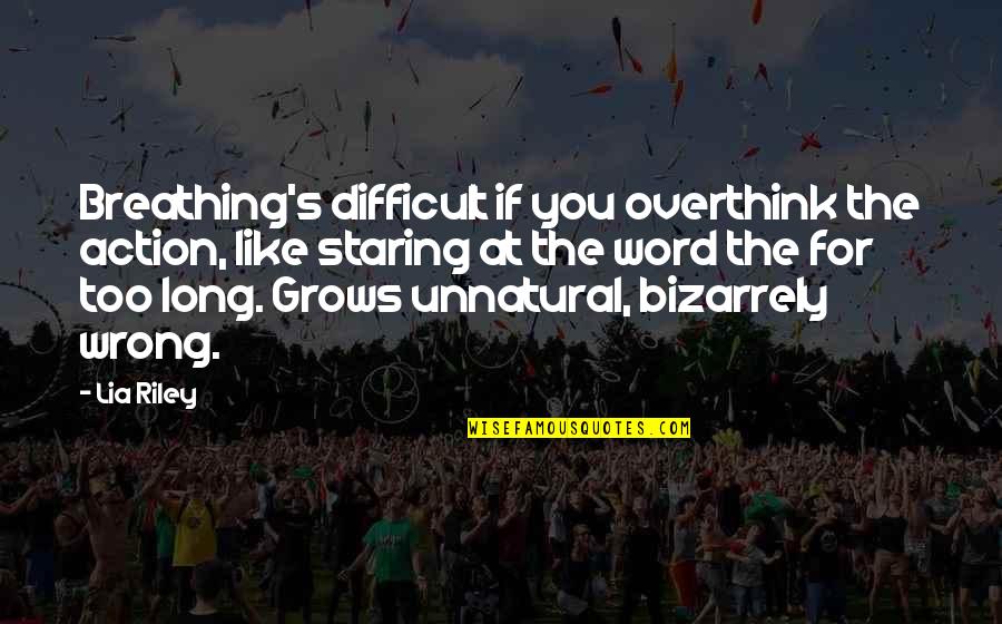 I Overthink Too Much Quotes By Lia Riley: Breathing's difficult if you overthink the action, like