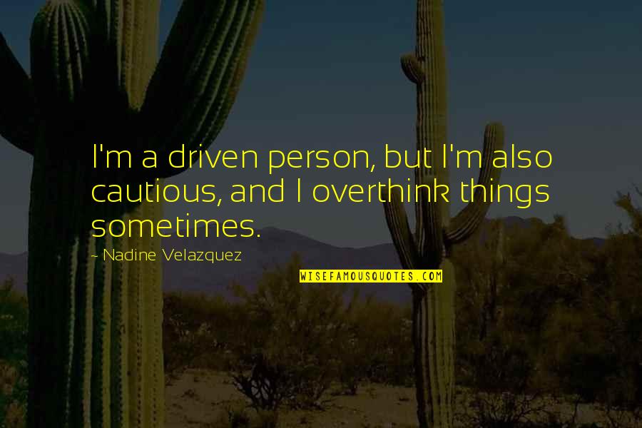 I Overthink Too Much Quotes By Nadine Velazquez: I'm a driven person, but I'm also cautious,