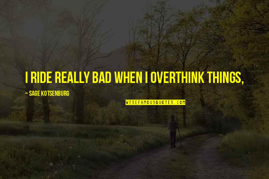 I Overthink Too Much Quotes By Sage Kotsenburg: I ride really bad when I overthink things,