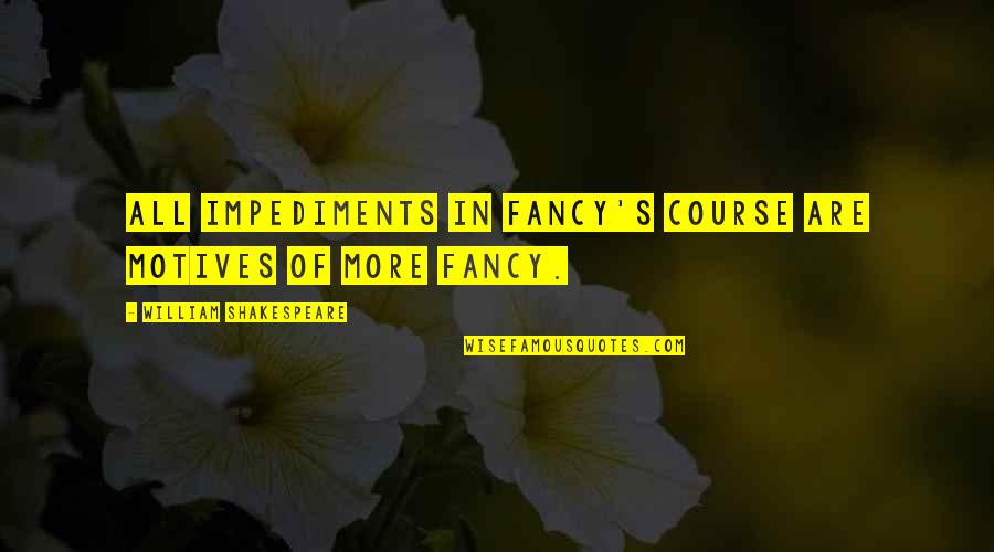 I Owe Nobody Nothing Quotes By William Shakespeare: All impediments in fancy's course Are motives of