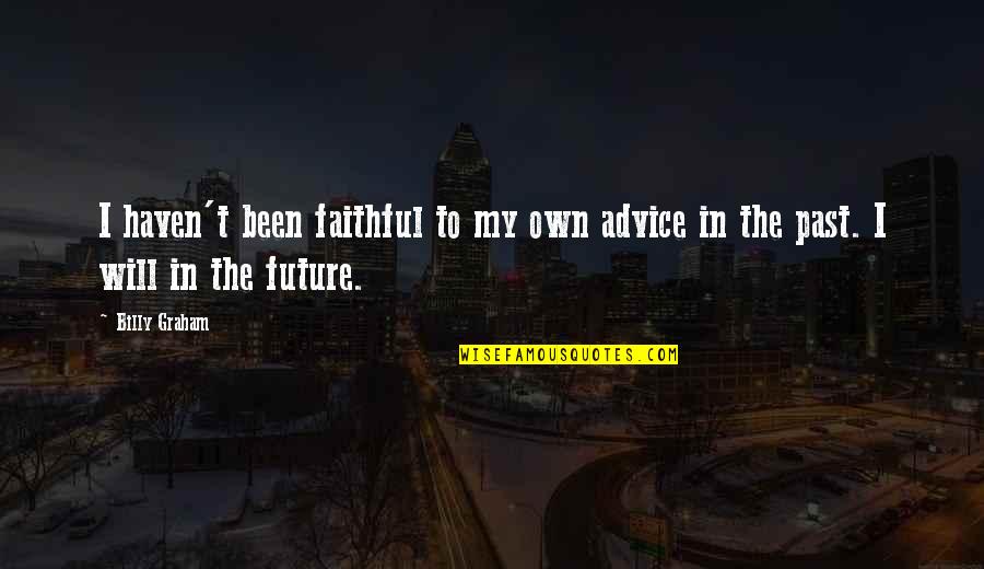I Own My Future Quotes By Billy Graham: I haven't been faithful to my own advice